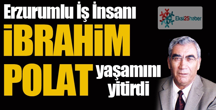 İbrahim Polat yaşamını yitirdi...