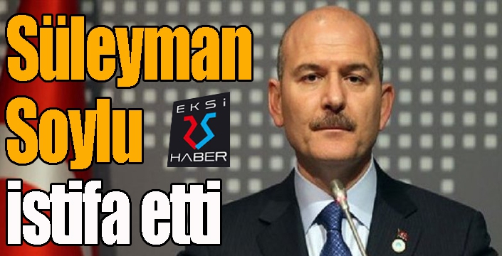 İçişleri Bakanı Süleyman Soylu istifa etti