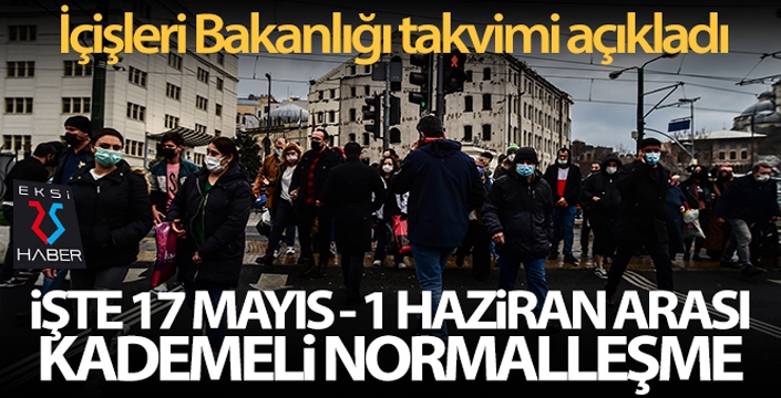 İçişleri Bakanlığı 17 Mayıs - 1 Haziran arası normalleşme takvimini açıkladı