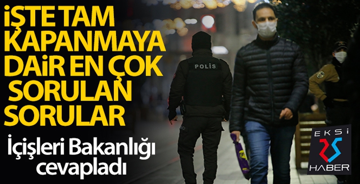 İçişleri Bakanlığı, 'tam kapanma'ya dair en çok sorulan sorulara cevap verdi