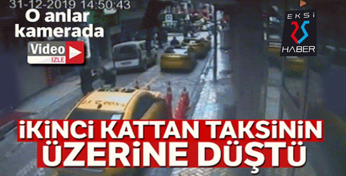 İkinci kattan taksinin üzerine düştü, o anlar kamerada