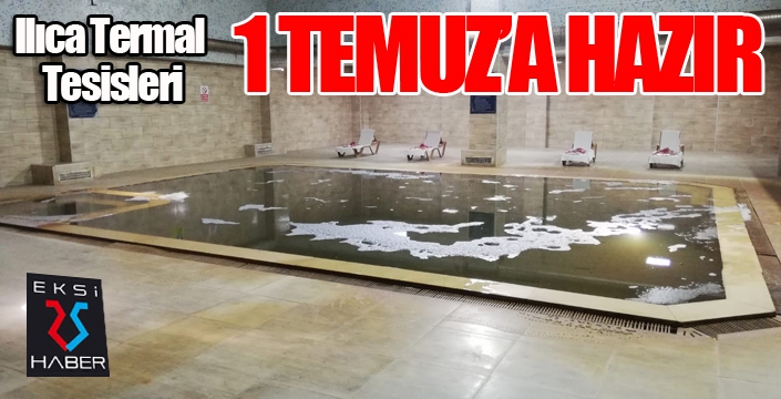 Ilıca Termal Tesisleri, 1 Temmuz’a hazır