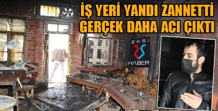 İş yeri yandı zannetti, gerçek daha acı çıktı