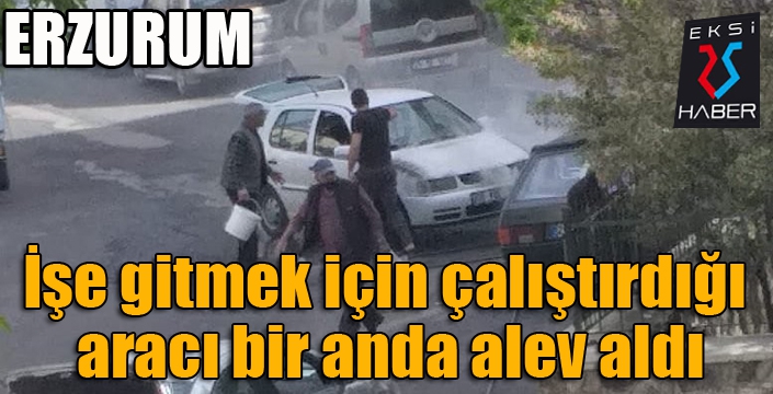 İşe gitmek için çalıştırdığı aracı bir anda alev aldı