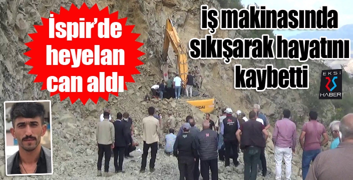 İspir'de heyelan... İş makinasında sıkışarak hayatını kaybetti