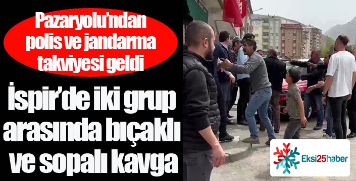 İspir’de iki grup arasında bıçaklı ve sopalı kavga