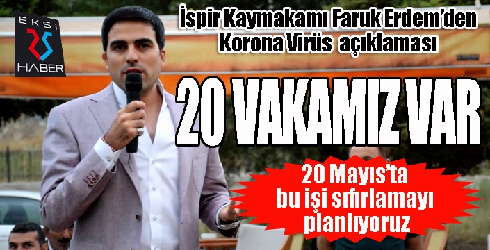 İspir Kaymakamı Erdem: “20 vakamız var, 20 Mayıs’ta bu işi sıfırlamayı planlıyoruz”