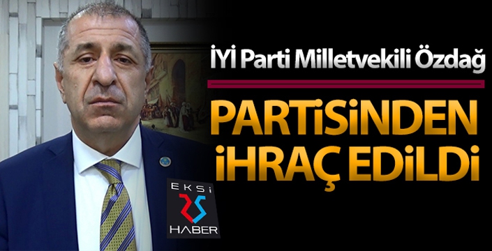 İYİ Parti Milletvekili Ümit Özdağ partisinden ihraç edildi