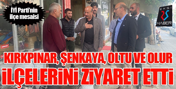 İYİ PARTİ ŞENKAYA, OLTU VE OLUR İLÇELERİNİ ZİYARET ETTİ