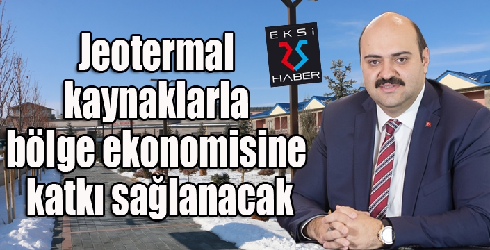 Jeotermal kaynaklarla bölge ekonomisine katkı sağlanacak