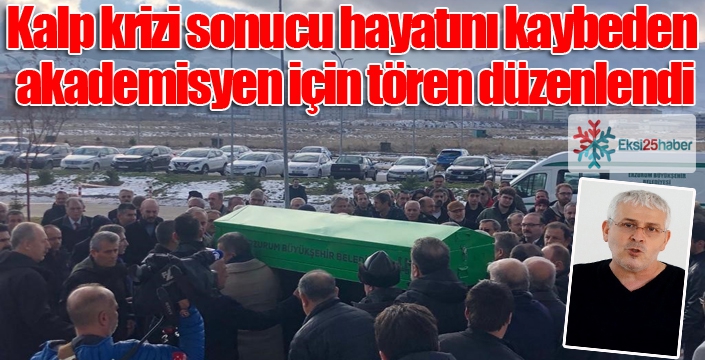 Kalp krizi sonucu hayatını kaybeden akademisyen için tören düzenlendi