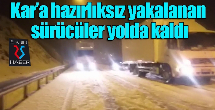 Kar’a hazırlıksız yakalanan sürücüler yolda kaldı