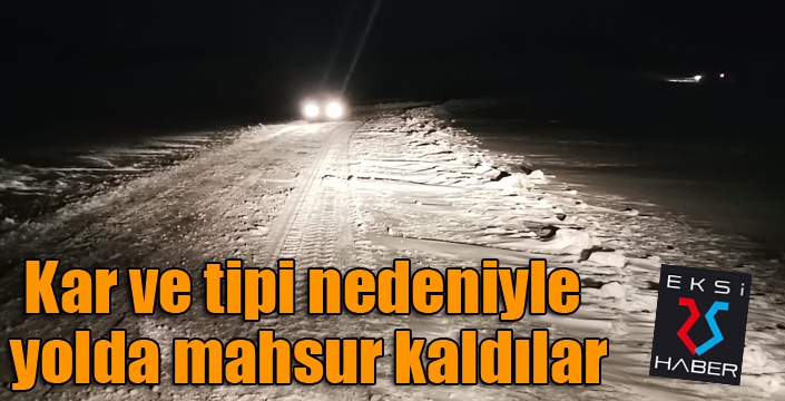 Kar ve tipi nedeniyle yolda mahsur kaldılar