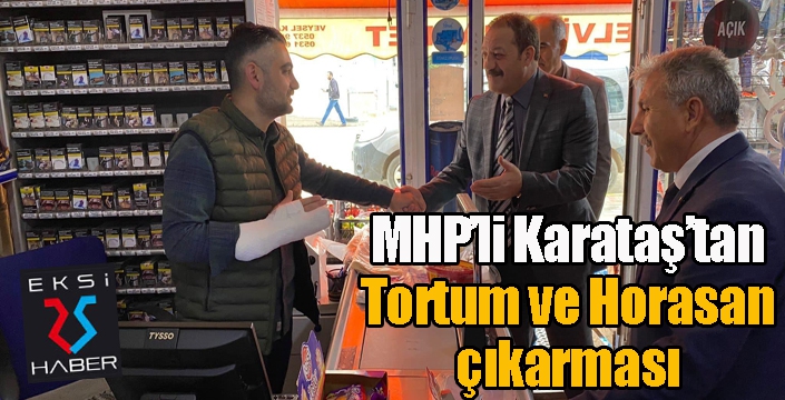 Karataş, Tortum ve Horasan ilçelerinde seçim çalışması yaptı