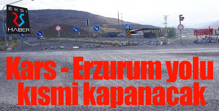 Kars - Erzurum yolu kısmi kapanacak