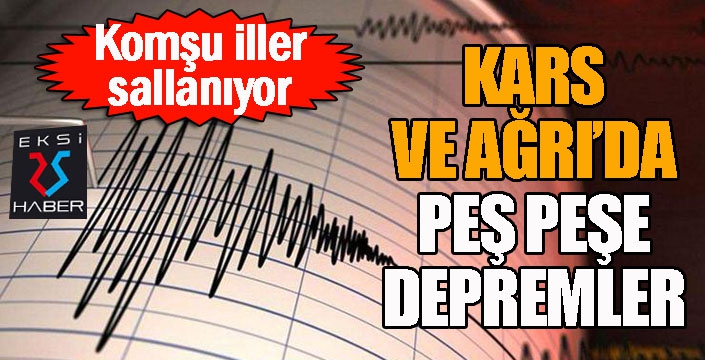 Kars ve Ağrı'da peş peşe depremler...