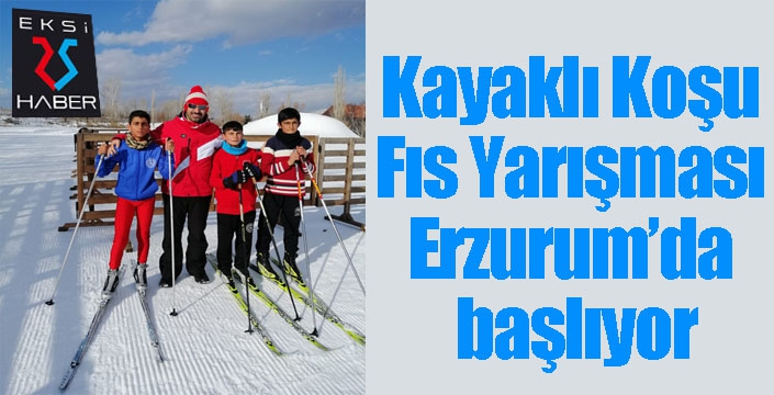 Kayaklı Koşu Fıs Yarışması Erzurum’da başlıyor