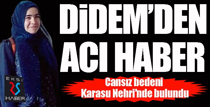 Kayıp Didem’in cansız bedeni bulundu