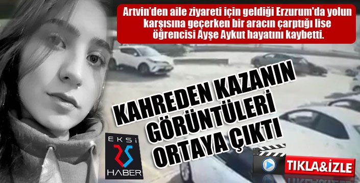 Kazada hayatını kaybeden lise öğrencisi Ayşe’nin kaza anı görüntüleri ortaya çıktı