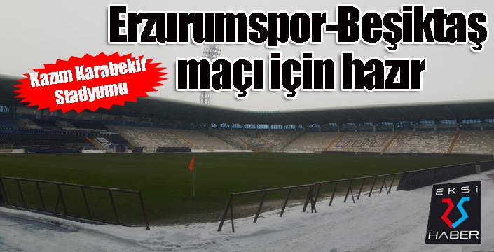 Kazım Karabekir Stadyumu Erzurumspor-Beşiktaş maçı için hazır