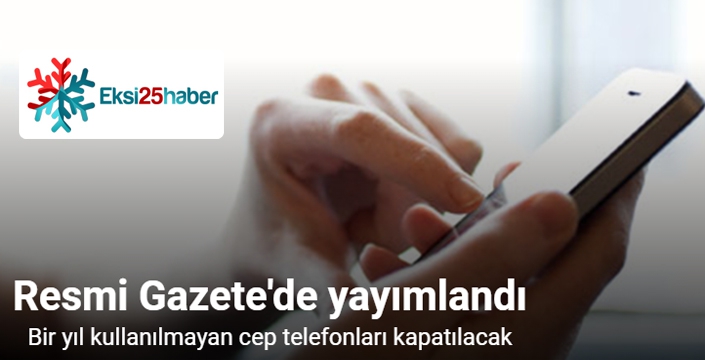 Kesintisiz bir yıl sinyal alınmayan cep telefonlarının bağlantısı kesilecek