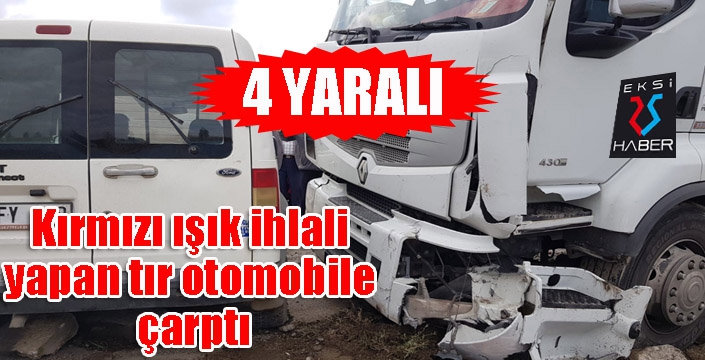 Kırmızı ışık ihlali yapan tır otomobile çarptı: 4 yaralı