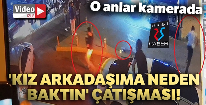 'Kız arkadaşıma neden baktın' çatışması...O anlar kamerada