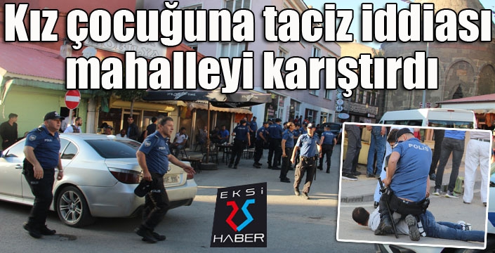 Kız çocuğuna taciz iddiası mahalleyi karıştırdı