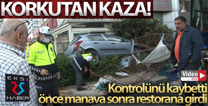 Kontrolünü kaybeden otomobil önce manava sonra restorana girdi