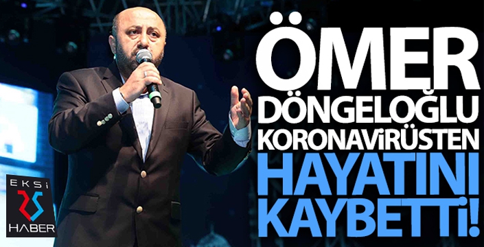 Koronavirüs tedavisi gören Ömer Döngeloğlu hayatını kaybetti