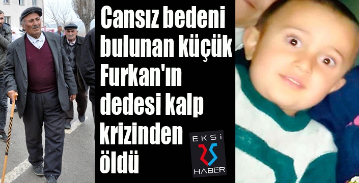 Küçük Furkan’ın dedesi kalp krizinden öldü