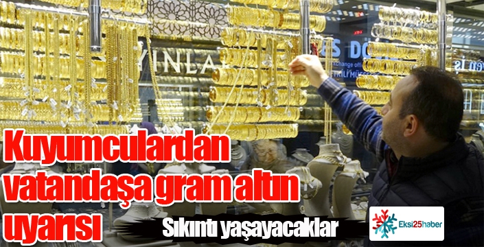 Kuyumculardan vatandaşlara gram altın uyarısı