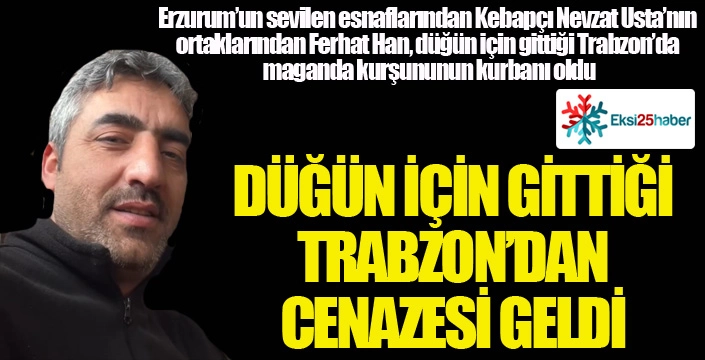 Maganda kurşunu can aldı... Düğün için gittiği Trabzon'dan cenazesi geldi...
