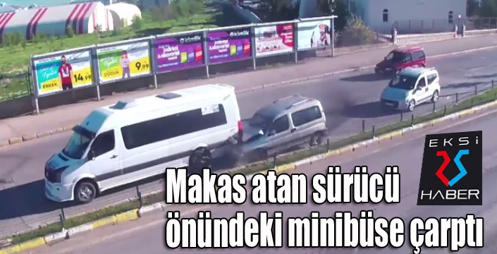 Makas atan sürücü önündeki minibüse çarptı