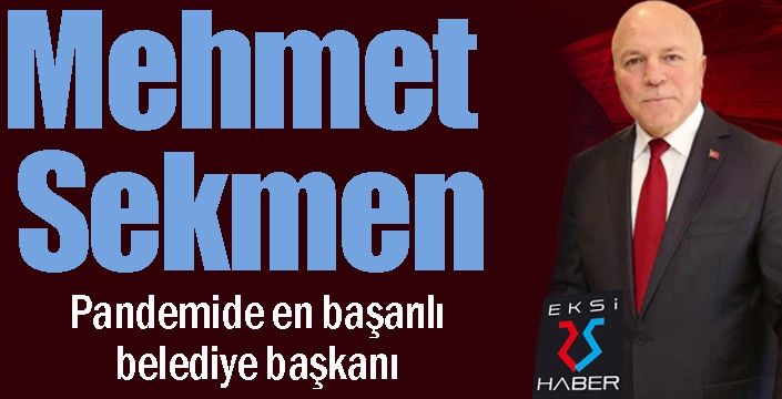 Mehmet Sekmen, pandemi döneminin en başarılı belediye başkanı...