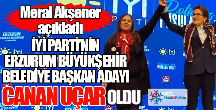 Meral Akşener açıkladı... İYİ Parti'nin Erzurum Büyükşehir Belediye Başkan adayı Canan Uçar oldu.