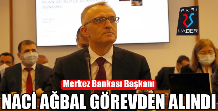 Merkez Bankası Başkanı Naci Ağbal görevden alındı