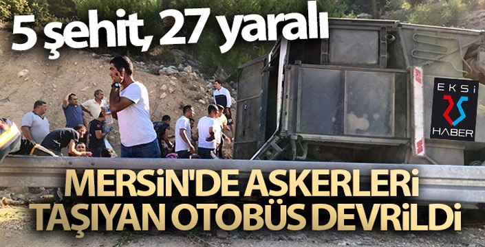 Mersin'de askerleri taşıyan otobüs devrildi: 5 şehit, 27 yaralı