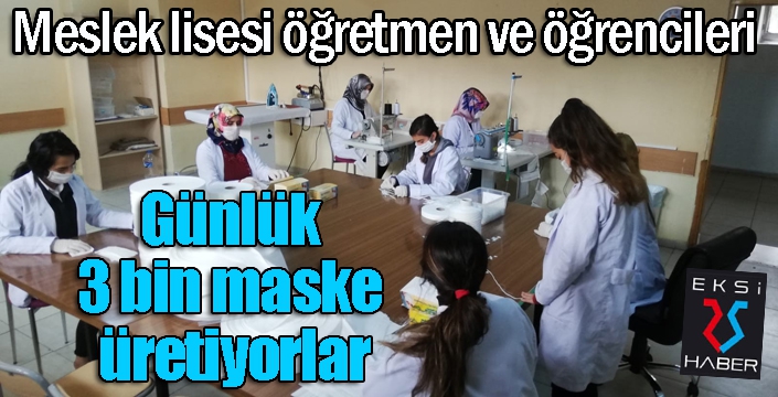 Meslek lisesi öğretmen ve öğrencileri günlük 3 bin maske üretiyor