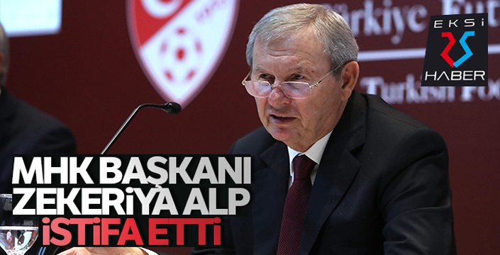 MHK Başkanı Zekeriya Alp istifa etti