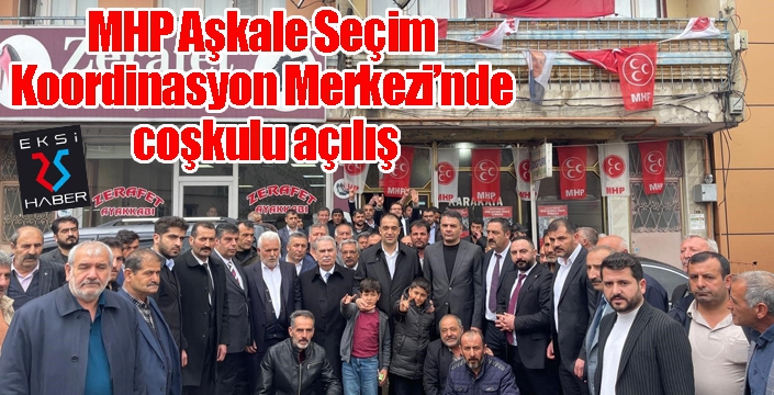 MHP Aşkale Seçim Koordinasyon Merkezi’nde coşkulu açılış