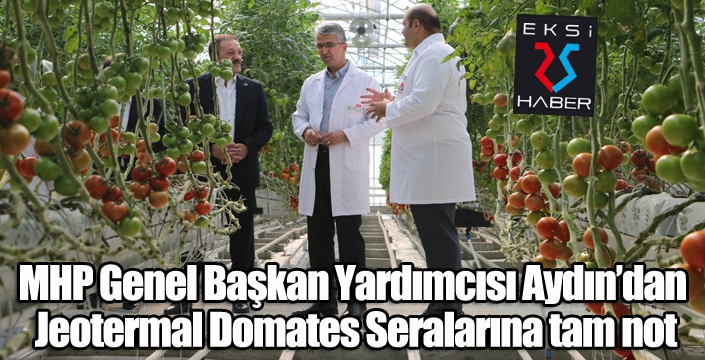 MHP Genel Başkan Yardımcısı Aydın’dan Jeotermal Domates Seralarına tam puan