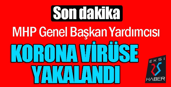 MHP Genel Başkan Yardımcısı korona virüs sebebiyle hastaneye kaldırıldı