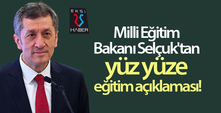 Milli Eğitim Bakanı Selçuk'tan yüz yüze eğitim açıklaması