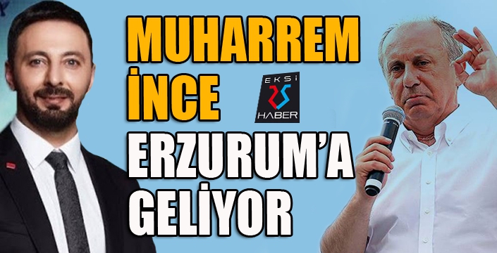 Muharrem İnce Erzurum'a geliyor