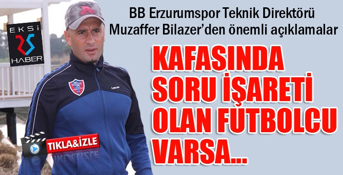 Muzaffer Bilazer'den önemli açıklamalar...