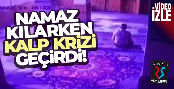 Namaz kılarken kalp krizi geçiren adam hayatını kaybetti, o anlar kameraya yansıdı