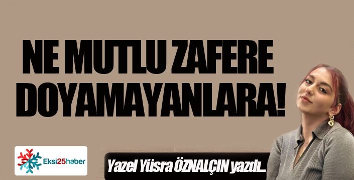 NE MUTLU ZAFERE DOYAMAYANLARA!