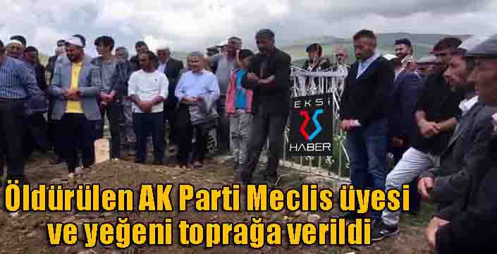 Öldürülen AK Parti Meclis üyesi ve yeğeni toprağa verildi