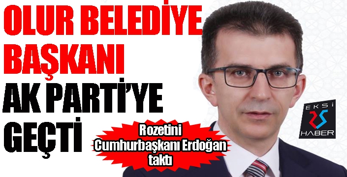 Olur Belediye Başkanı Sıddık Demircan AK Parti'ye geçti...